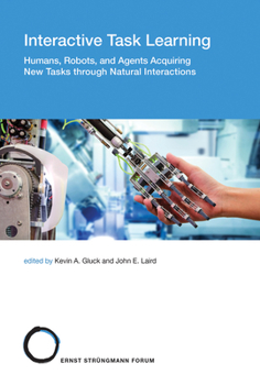Interactive Task Learning: Humans, Robots, and Agents Acquiring New Tasks Through Natural Interactions - Book  of the Strüngmann Forum Reports