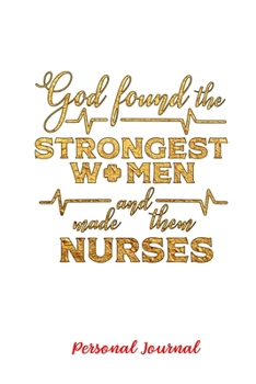 Paperback God Found The Strongest Women And Made Them Nurses Personal Journal: Gift Notebook Journal for Nurses, RNs, LPNs and Nurse Practitioners Book