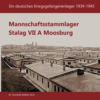 Mannschaftsstammlager Stalag VII A Moosburg: Ein deutsches Kriegsgefangenenlager 1939-1945 (German Edition)