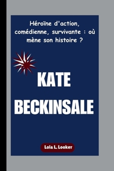 Paperback Kate Beckinsale: Héroïne d'action, comédienne, survivante: où mène son histoire ? [French] Book