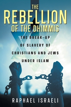 Paperback The Rebellion of the Dhimmis: The Break-up of Slavery of Christians and Jews under Islam Book