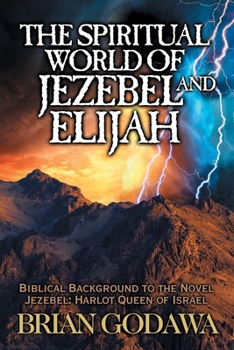Paperback The Spiritual World of Jezebel and Elijah: Biblical Background to the Novel Jezebel: Harlot Queen of Israel Book