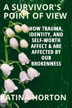 Paperback How Trauma, Identity, and Self-Worth Affect and Are Affected by Our Brokenness: A Survivor's Point of View Book