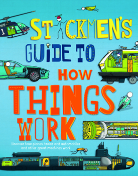 Hardcover Stickmen's Guide to How Things Work: Discover How Planes, Trains, Automobiles and Other Great Machines Work Book