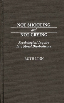 Hardcover Not Shooting and Not Crying: Psychological Inquiry Into Moral Disobedience Book