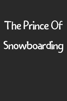 The Prince Of Snowboarding: Lined Journal, 120 Pages, 6 x 9, Funny Snowboarding Gift Idea, Black Matte Finish (The Prince Of Snowboarding Journal)