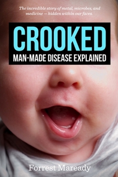 Paperback Crooked: Man-Made Disease Explained: The incredible story of metal, microbes, and medicine - hidden within our faces. Book