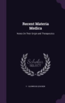 Hardcover Recent Materia Medica: Notes On Their Origin and Therapeutics Book