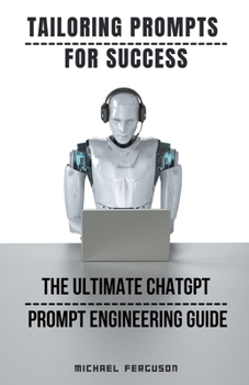 Paperback Tailoring Prompts For Success - The Ultimate ChatGPT Prompt Engineering Guide Book