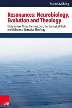 Hardcover Resonances: Neurobiology, Evolution and Theology: Evolutionary Niche Construction, the Ecological Brain and Relational-Narrative T Book