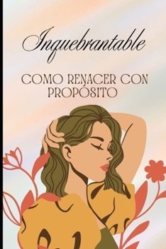 Paperback Inquebrantable: Como renacer con propósito [Spanish] Book