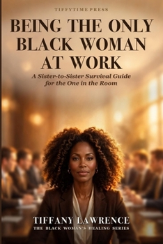 Being the Only Black Woman at Work: A Sister-to-Sister Survival Guide for the One in the Room