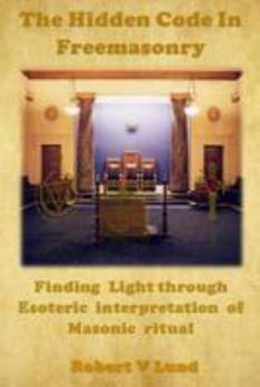 Paperback The Hidden Code in Freemasonry: Finding Light through esoteric interpretation of Masonic Ritual Book
