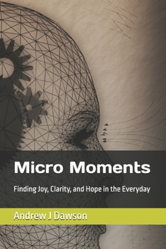 Micro Moments: Finding Joy, Clarity, and Hope in the Everyday