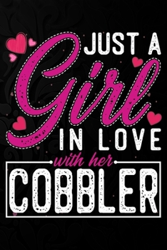 Just A Girl In Love With Her Cobbler: Cute Valentine's day or anniversary notebook for a girl whose boyfriend or husband is an awesome Cobbler.  100 Pages 6X9 Inch Lined journal notebook.