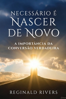 Necessário é nascer de novo: A importância da conversão verdadeira (Portuguese Edition)