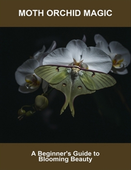 Paperback Moth Orchid Magic: A Beginner'S Guide To Blooming Beauty Book