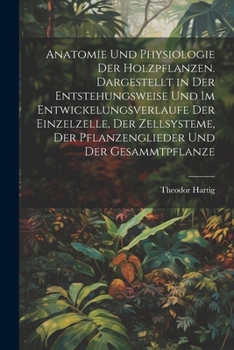 Paperback Anatomie und physiologie der holzpflanzen. Dargestellt in der entstehungsweise und im entwickelungsverlaufe der einzelzelle, der zellsysteme, der pfla [German] Book