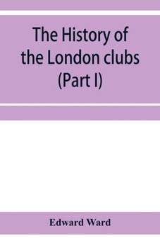 Paperback The history of the London clubs, or, The citizens' pastime (Part I) Book