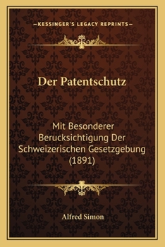 Paperback Der Patentschutz: Mit Besonderer Berucksichtigung Der Schweizerischen Gesetzgebung (1891) [German] Book
