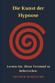 Paperback Die Kunst der Hypnose: Lernen Sie, Ihren Verstand zu beherrschen. [German] Book