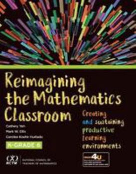 Paperback Reimagining the Mathematics Classroom: Creating and Sustaining Productive Learning Environments, K-6 Book