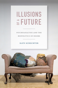 Paperback Illusions of a Future: Psychoanalysis and the Biopolitics of Desire Book