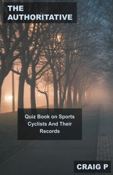 Paperback The Authoritative Quiz Book on Sports Cyclists And Their Records Book