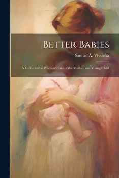 Paperback Better Babies; a Guide to the Practical Care of the Mother and Young Child Book