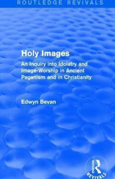 Paperback Holy Images (Routledge Revivals): An Inquiry into Idolatry and Image-Worship in Ancient Paganism and in Christianity Book