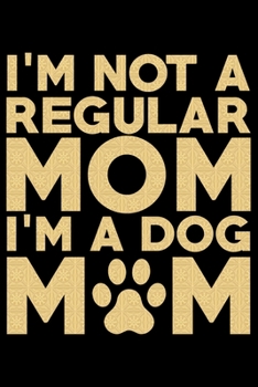 I'm Not A Regular Mom I'm A Dog Mom: Mother’s Day Mom Journal Notebook Gifts, Funny Mom Mother Notebook Journal Diary, Gifts for Mom from Daughter & Son, Birthday Gifts for Mom