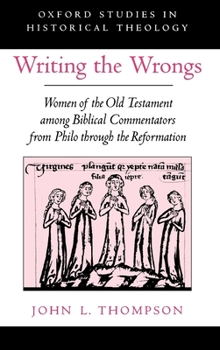 Hardcover Writing the Wrongs: Women of the Old Testament Among Biblical Commentators from Philo Through the Reformation Book