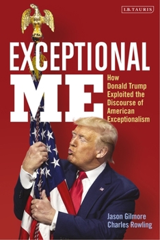 Hardcover Exceptional Me: How Donald Trump Exploited the Discourse of American Exceptionalism Book