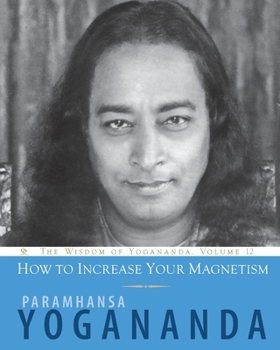How to Increase Your Magnetism (Wisdom of Yogananda)