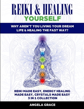 Reiki & Healing Yourself (3 Manuscripts In 1) : Why Aren't You Living Your Dream Life & Healing the Fast Way? (3 in 1 Collection)