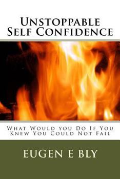 Paperback Unstoppable Self Confidence: What Would you Do If You Knew You Could Not Fail Book