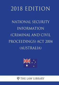 Paperback National Security Information (Criminal and Civil Proceedings) Act 2004 (Australia) (2018 Edition) Book