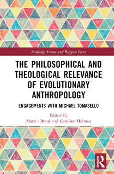 Hardcover The Philosophical and Theological Relevance of Evolutionary Anthropology: Engagements with Michael Tomasello Book