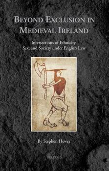 Hardcover Beyond Exclusion in Medieval Ireland: Intersections of Ethnicity, Sex, and Society Under English Law Book