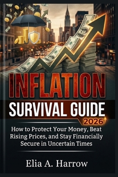 INFLATION SURVIVAL GUIDE 2026: How to Protect Your Money, Beat Rising Prices, and Stay Financially Secure in Uncertain Times