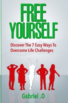 Paperback Free Yourself: Discover The 7 Easy Ways To Overcome Life Challenges Book