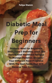 Hardcover Diabetic Meal Prep Cookbook: Diabetic Meal For Beginners 2021. Type 2 Diabetes: Learn The Fastest And Healthiest Recipes To Manage Diabetes. Discov Book