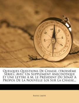 Paperback Quelques Questions De Chasse. (troisième Serie).: Avec Un Supplément Anecdotique Et Une Lettre À M. Le Président Du Sénat A Propos De La Nouvelle Loi [French] Book