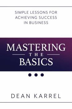 Paperback Mastering the Basics: Simple Lessons for Achieving Success in Business Book