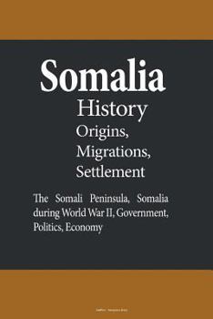 Paperback Somalia History, Origins, Migrations, and Settlement: The Somali Peninsula, Somalia during World War II, Government, Politics, Economy Book