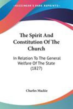 Paperback The Spirit And Constitution Of The Church: In Relation To The General Welfare Of The State (1827) Book