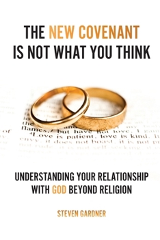 Paperback The New Covenant Is Not What You Think: Understanding Your Relationship with God Beyond Religion Book
