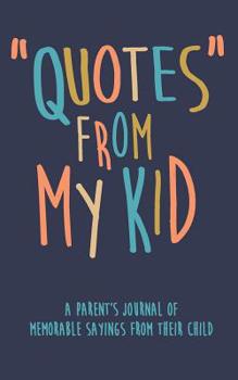 Paperback Quotes from My Kid a Parent's Journal of Memorable Sayings from Their Child: A Journal for Parents to Write Down the Cute and Funny Things Your Child Book