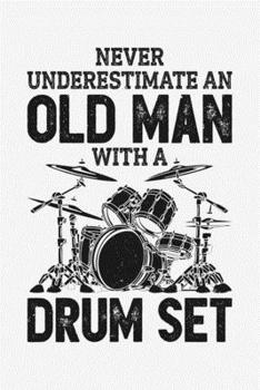 Paperback Never Underestimate an Old Man With a Drum Set: Drummer Lined Notebook, Journal, Organizer, Diary, Composition Notebook, Gifts for Drummers and Music Book