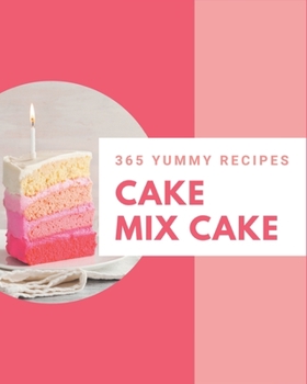 Paperback 365 Yummy Cake Mix Cake Recipes: Cook it Yourself with Yummy Cake Mix Cake Cookbook! Book